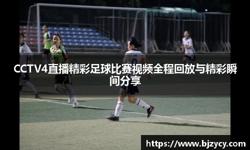 CCTV4直播精彩足球比赛视频全程回放与精彩瞬间分享
