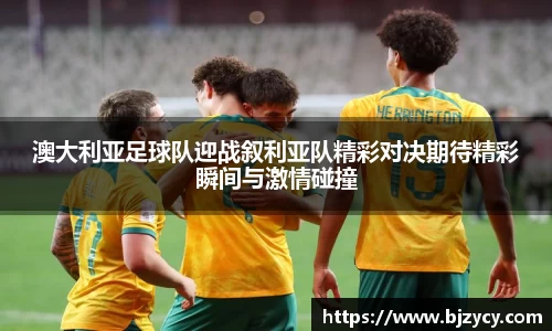 澳大利亚足球队迎战叙利亚队精彩对决期待精彩瞬间与激情碰撞