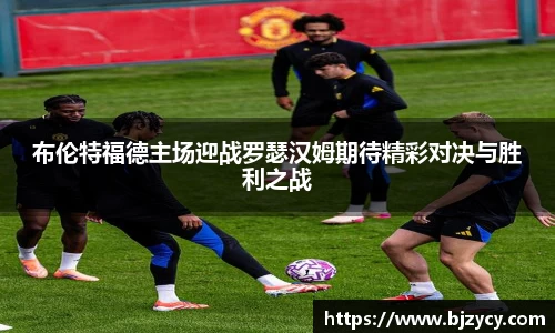 布伦特福德主场迎战罗瑟汉姆期待精彩对决与胜利之战